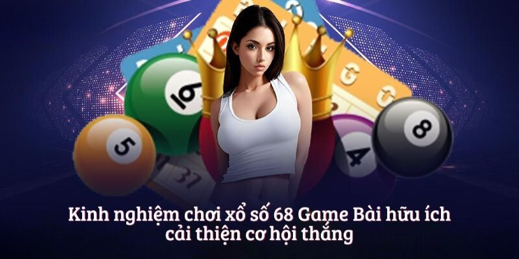 Nên chú ý đến những kinh nghiệm khi tham gia xổ số 68 Game Bài